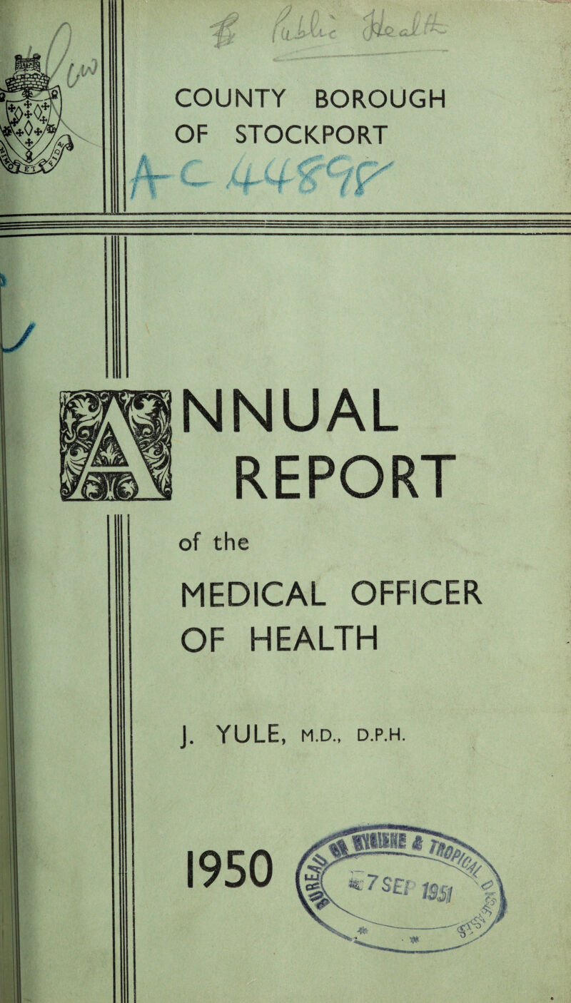 NNUAL REPORT of the MEDICAL OFFICER OF HEALTH J. YULE, M.D., D.P.H.