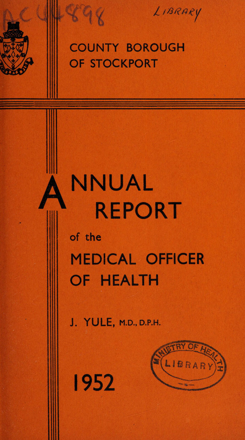 COUNTY BOROUGH OF STOCKPORT of the NNUAL REPORT OF HEA J. YULE, M.D., D.P.H.