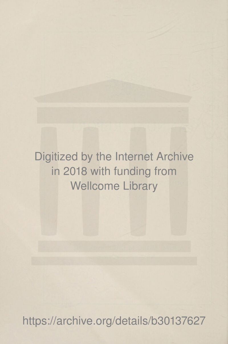 Digitized by the Internet Archive in 2018 with funding from Wellcome Library https://archive.org/details/b30137627