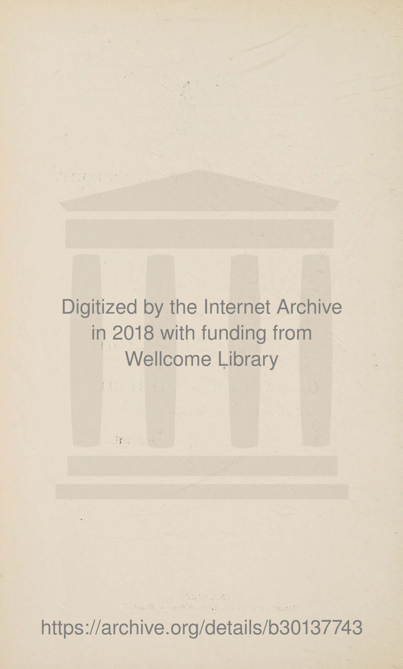 Digitized by the Internet Archive in 2018 with funding from Wellcome Library ' :  ■ / C https://archive.org/details/b30137743