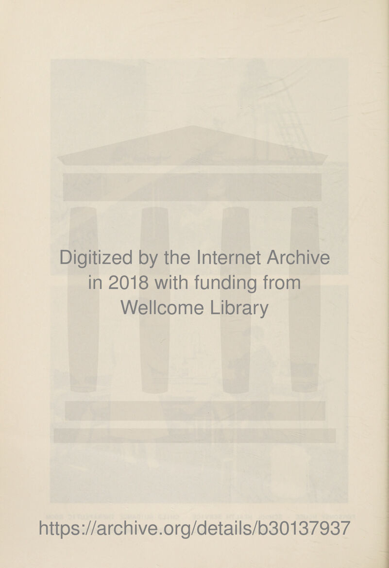 Digitized by the Internet Archive in 2018 with funding from Wellcome Library https://archive.org/details/b30137937