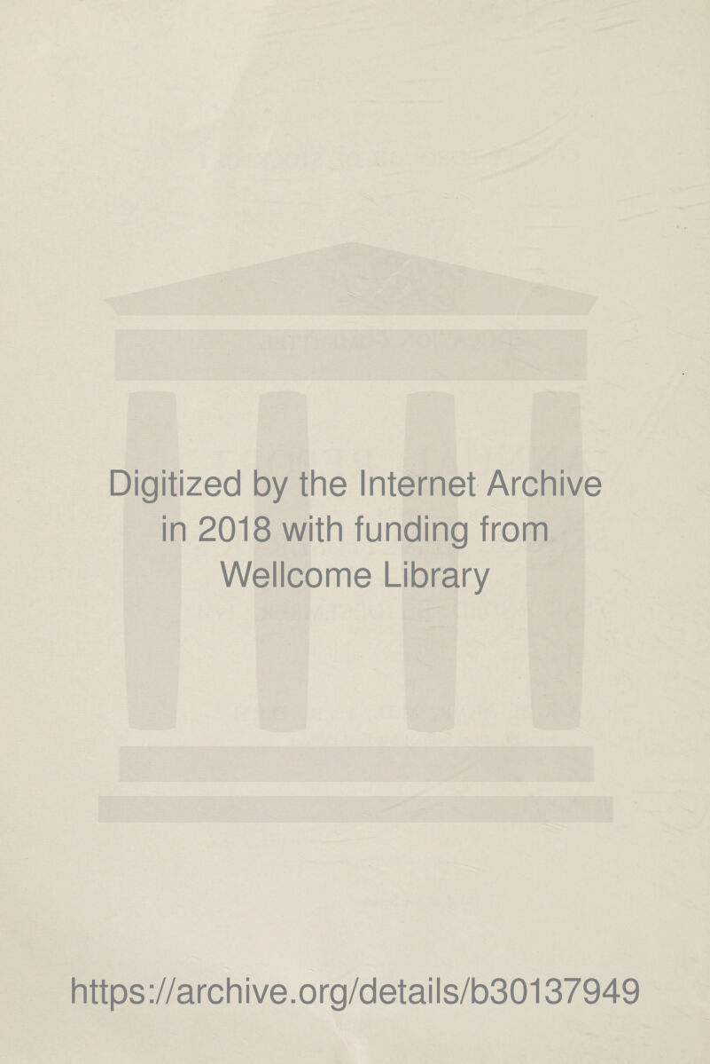 Digitized by the Internet Archive in 2018 with funding from Wellcome Library https://archive.org/details/b30137949