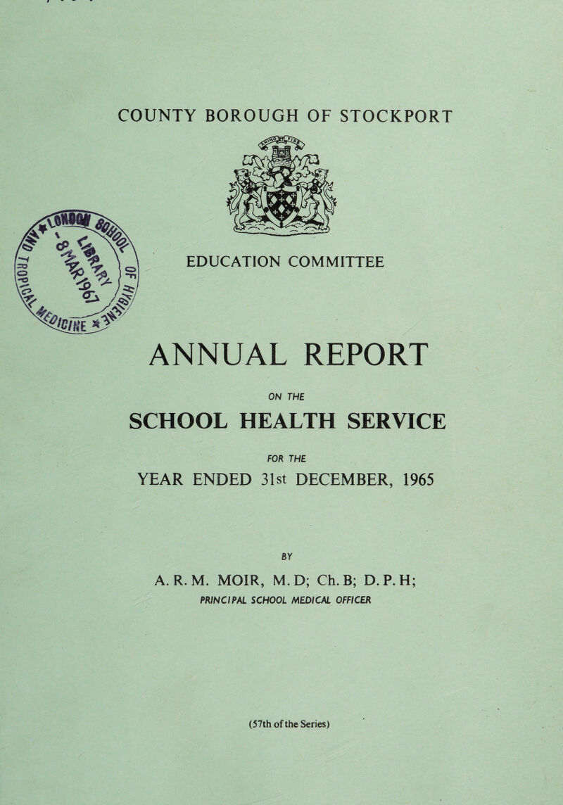 ANNUAL REPORT ON THE SCHOOL HEALTH SERVICE FOR THE YEAR ENDED 31st DECEMBER, 1965 A. R.M. MOXR, M.D; Ch.B; D.P.H; PRINCIPAL SCHOOL MEDICAL OFFICER