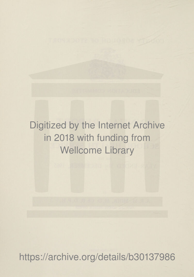 Digitized by the Internet Archive in 2018 with funding from Wellcome Library https://archive.org/details/b30137986