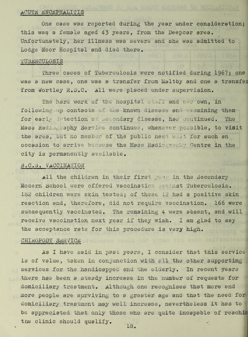NURSING STAFF AS aT 1ST JULY, 1968 HHALTH VISITORS Name Aaare-ss Mrs. R. Chambers (Assistant) 76 Pir Tree estate, Thurgoland. Miss J. Incles. 231 Tower Drive, Norfolk Park, Sheffield, 2. Mrs. M.A. Laycock (Assistant) 23 Park Drive, Stocksbriage. Mrs. L.M. Sellars. Handbank Parm, Midhope, Stocksbridge. Miss J.M. v/alker 303 Haggstonea Road, v/orrall. HOMlS NUR3HS Mrs. a.M. Armitage 83 Pox Glen Road, Deepcar. Mrs. H.M. Pox 7 vVillow Road, Stocksbridge. MID'i/I YDS Miss R. Crossley •‘Walderscrof t , Hollin BuskRoad, Deepcar Mrs. J.P. George 330 Middlewood Roaa North, Oughtibridge. Telephone No. Stocksbridge 3370 Penistone 3387 Oughtibridge 2174 Stocksbridge 2294 Stocksbridge 3505 Stocksbridge 3135 Sheffield 348130 DOMESTIC HHnP S-^RViC-k During 1967 a total of 22,697 Domestic Help hours were provided in the Stocksbridge Urban District. There were 29 Domestic Helps employed, attending a total of 119 cases. Of this total, 78 cases were continued from 1966, the remaining 41 being new cases. The types of cases where domestic help was made available are as followss- Maternity cases 10 General cases over 65 years 93 General cases under 65 years 5 Other cases 11 119 29