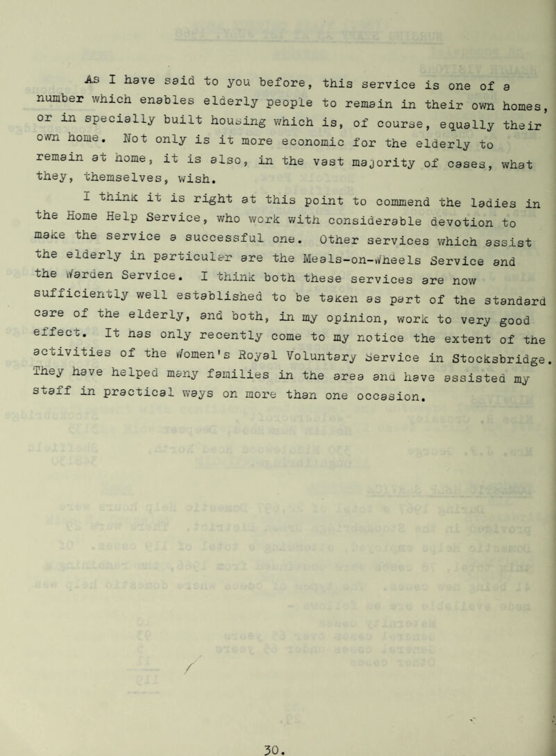 acute encephalitis One case was reported during the year under consideration? this was a female aged 43 years, from the Deepcar area. Unfortunately, her illness was severe and she was admitted to Lodge Moor Hospital and died there. TUBERCULOSIS Three cases of Tuberculosis were notified during 1967? one was a new case, one was a transfer from Maltby and one a transfei from v/ortley R.L.C. All were placed under supervision. The hard work: of the hospital staff and oar own, in following up contacts of the known disease and examining them for early letection of secondary disease, has continued. The Mass Radiography Service continues, whenever possible, to visit the area, but no member of the public need wait for such an occasion to arrive because the Mass Radiegreeky Centre in the city is permanently available. B.C.d. VACCINATION All the children in their first year in the Secondary Modern School were offered vaccination rgainst Tuberculosis. IBS children were skin tested? of these 12 had a positive skin reaction and, therefore, did not require vaccination. 166 were subsequently vaccinated. The remaining 4 were absent, and will receive vaccination next year if they wish. I am glad to say the acceptance rate for this procedure is very high. CHIaQPQLY SERVICE As I have said in past years, I consider that this service is of value, taken in conjunction with all the other supporting services for the handicapped and the elderly. In recent years there has been a steady increase in the number of requests for domiciliary treatment. Although one recognises that more and more people are surviving to a greater age and that the need for domiciliary treatment may well increase, nevertheless it has to be appreciated that only those who are quite incapable of reachir the clinic should qualify.