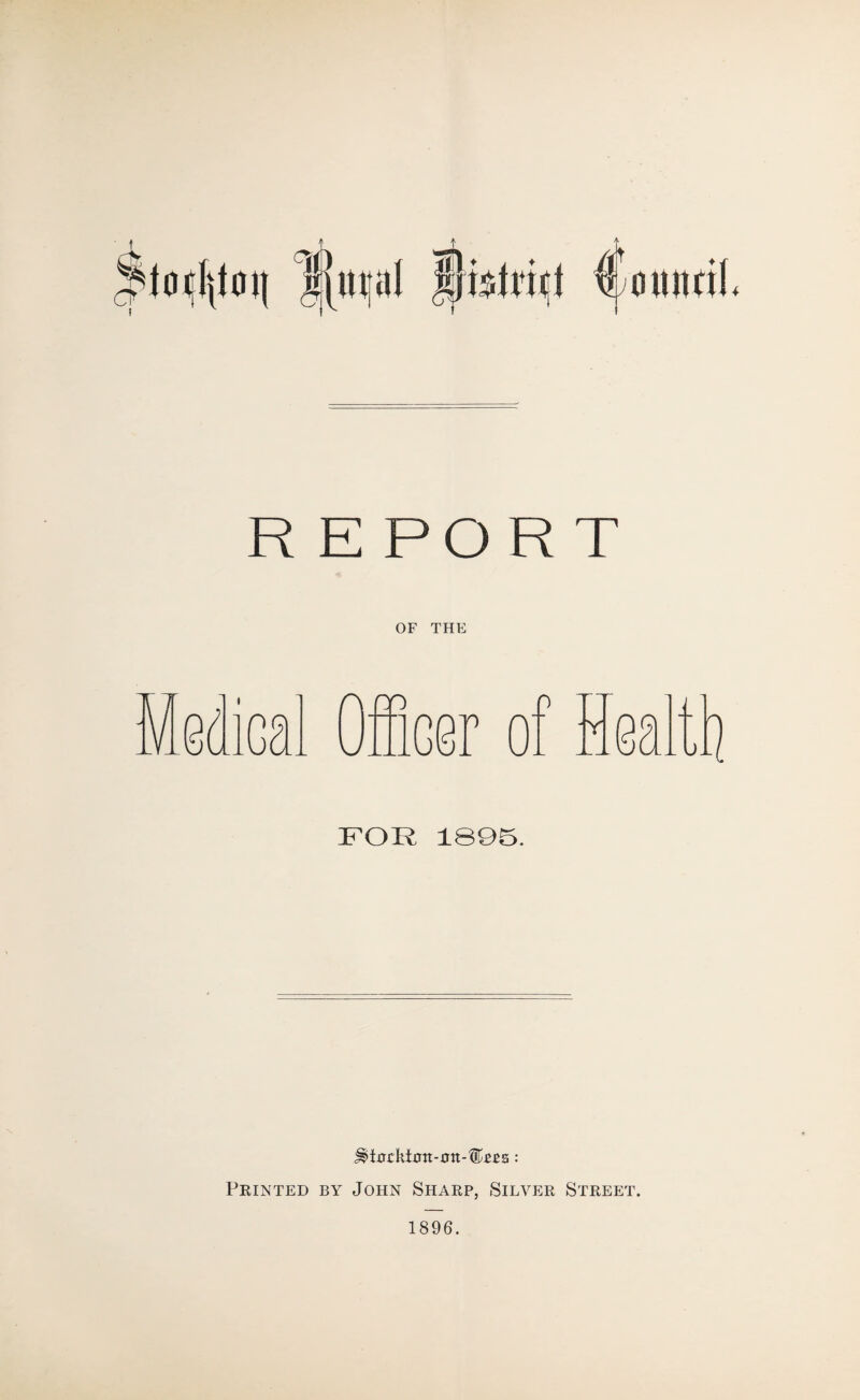 R E PO R T OF THE FOR 1895. Printed by John Sharp, Silver Street. 1896.