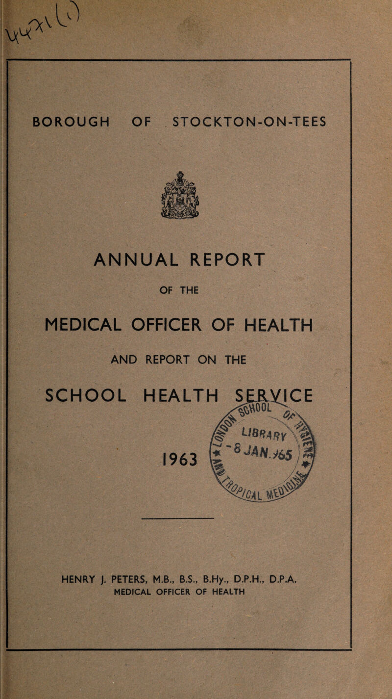 it. — BOROUGH OF STOCKTON-ON-TEES ANNUAL REPORT OF THE MEDICAL OFFICER OF HEALTH AND REPORT ON THE HENRY J. PETERS, M.B., B.S., B.Hy., D.P.H., D.P.A, MEDICAL OFFICER OF HEALTH