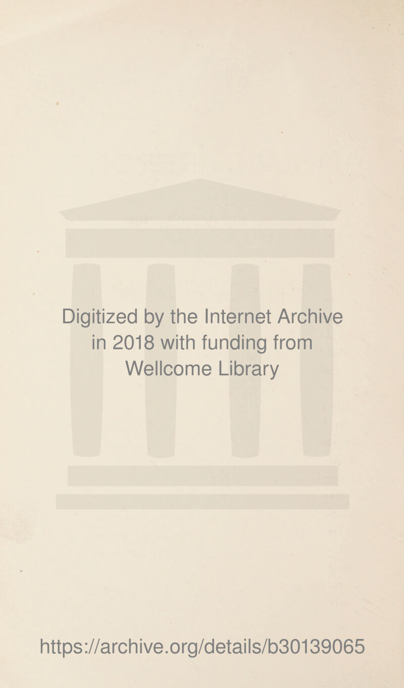 Digitized by the Internet Archive in 2018 with funding from Wellcome Library https ://arch i ve. org/detai Is/b30139065