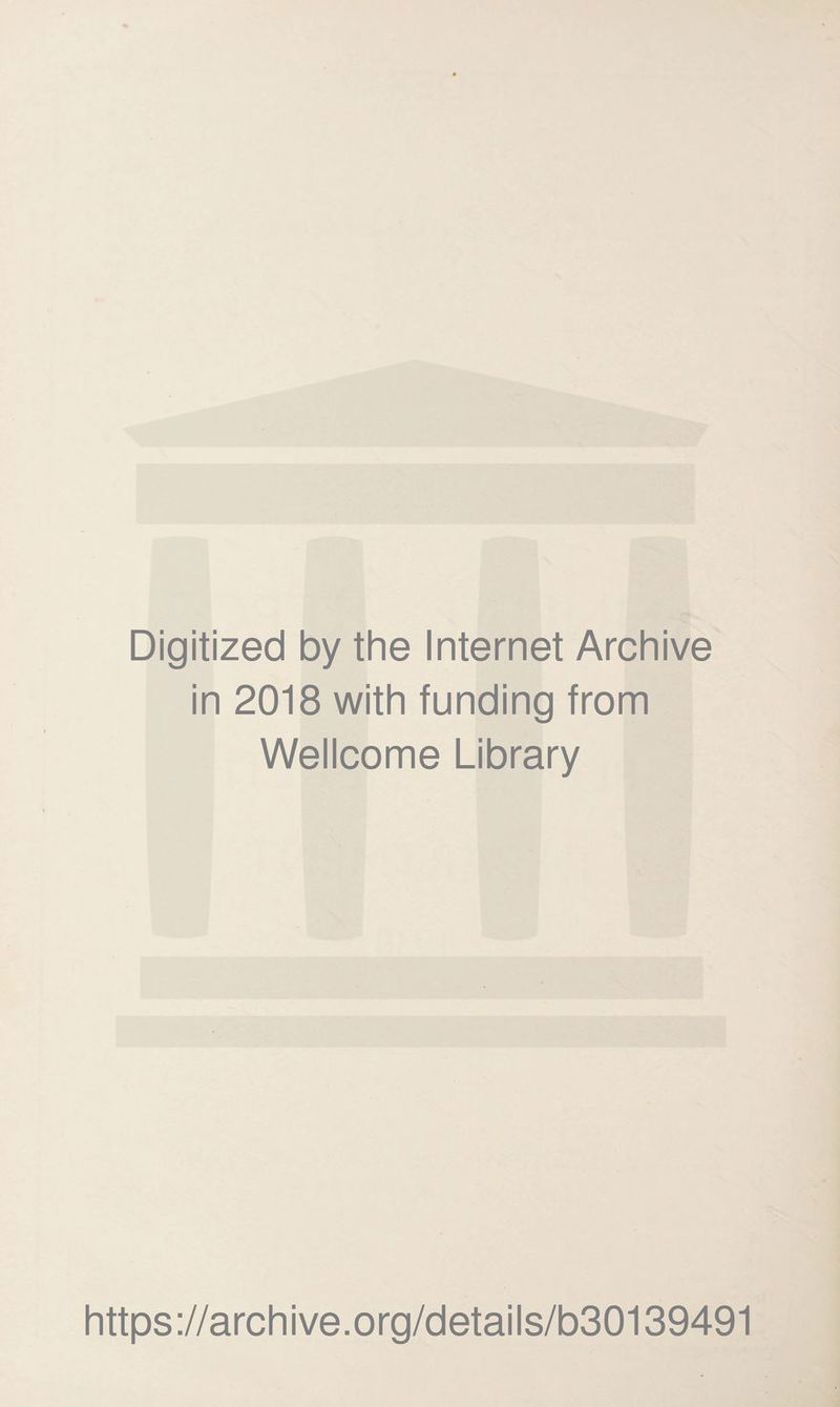 Digitized by the Internet Archive in 2018 with funding from Wellcome Library https://archive.org/details/b30139491