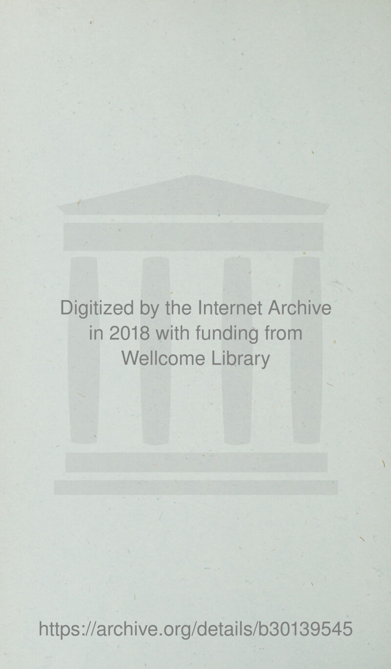 Digitized by the Internet Archive in 2018 with funding from Wellcome Library \ https://archive.org/details/b30139545