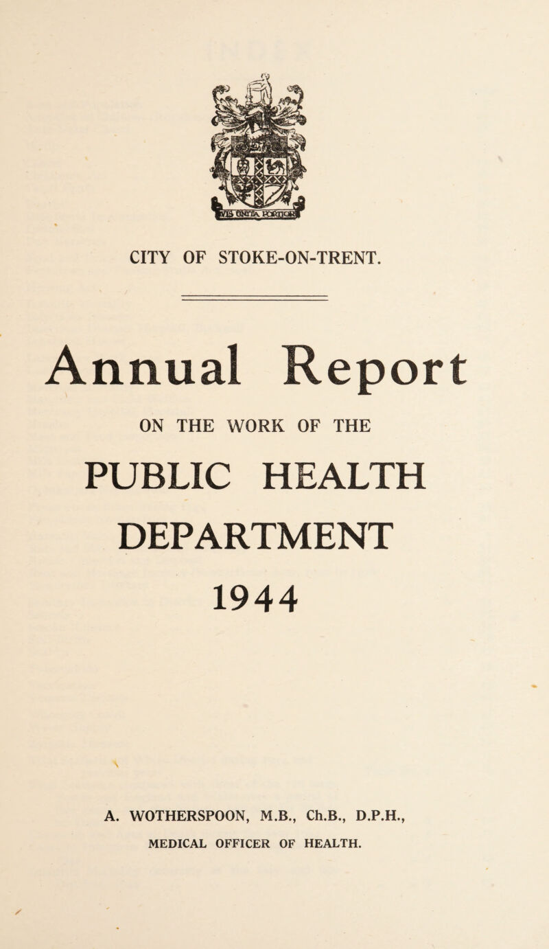 Annual Report ON THE WORK OF THE PUBLIC HEALTH DEPARTMENT 1944 A. WOTHERSPOON, M.B., Ch.B., D.P.H.,