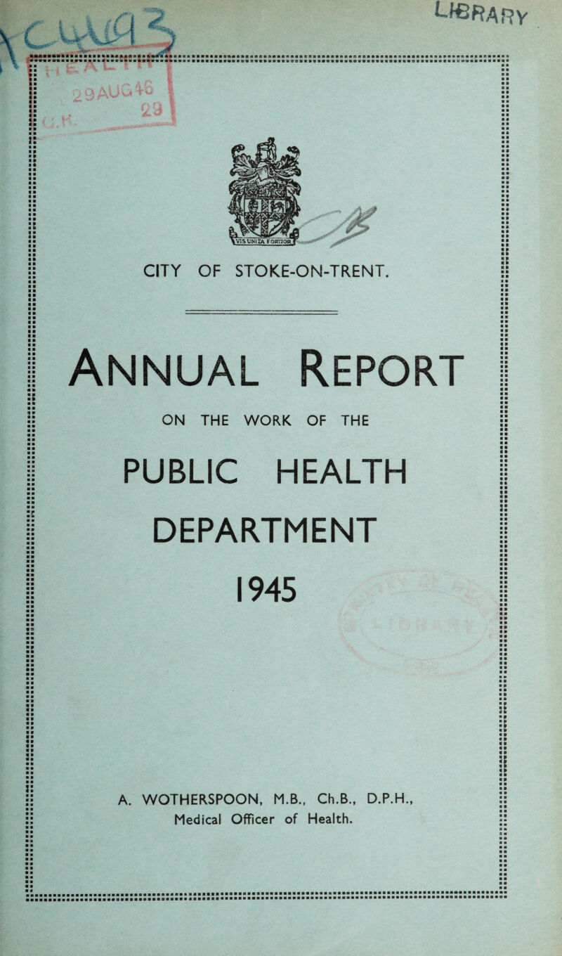 library ■ a a a fl a a a ■ P :i a a a a a a a a a a a a a a ■ a a a :: a a a a a a a a a a a a a a a a a a a a a a a a a a a a a a a a a a a a a a a a a a a a a a a a a a a a a a a a a a a a a a a a a a a a a a CITY OF STOKE-ON-TRENT. :: ■ ■ a a a a a a a a a a a a a a a a a a ■P a a ■ a a a a a a a :: a a a a a a a a ■ a • a Pa < a a a :: a a a a a a a a a a j: a a a • a a Annual Report ON THE WORK OF THE PUBLIC HEALTH DEPARTMENT 1945 A. WOTHERSPOON. M.B., Ch.B., D.P.H., Medical Officer of Health. a a a a a a a a a a a a a a a ft a a a • a a a a a a a a :: a a a a a a a a a a a a a a a a a a a a :: :: a a a a a a a a a a a a a fe a a a a a a a a a p a a a ■ a a a a a a a a a a a a a a a • a a ft ■ a a a a a a a a a a a a a a a a a a a a P a ft a ft a « a a a « a f a ap a p a a a t a a a a a a a a a a a a a a a a ■ a a a a a a a a a aa a a aa ■ a ■ ■ ■ • ■ a ■ a ■ ft i: a a a a ■ a ftp «p ftp il :: ft P ft ft ■ P 9 ■ ft ft ft ■ ■ a laaaaftftaftaftaauaaaBftftftaaaaftaaBaBBa