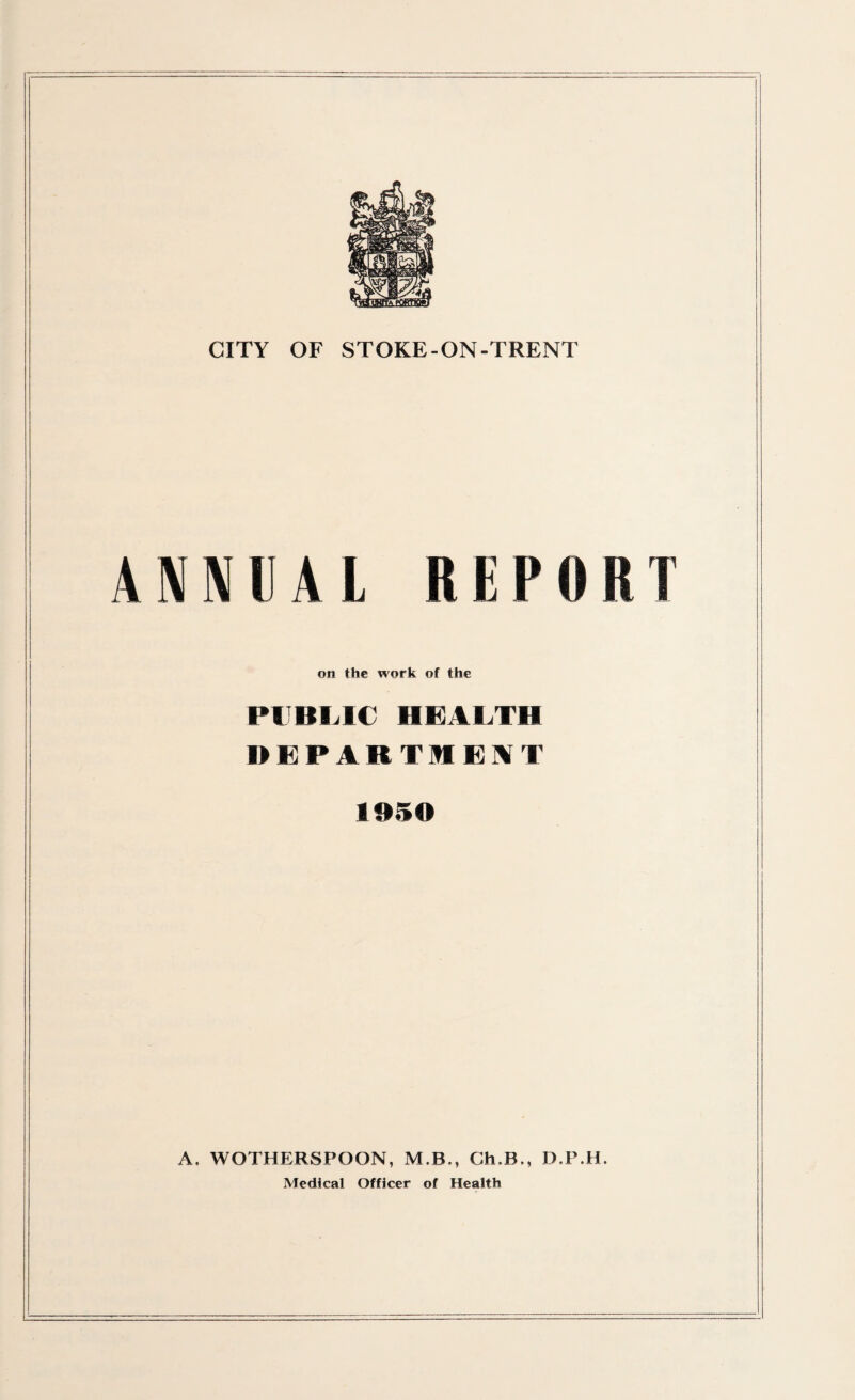 ANNUAL REPORT on the work of the PUBLIC HEALTH DEPARTMENT 1950 A. WOTHERSPOON, M.E., Ch.B., D.P.H. Medical Officer of Health