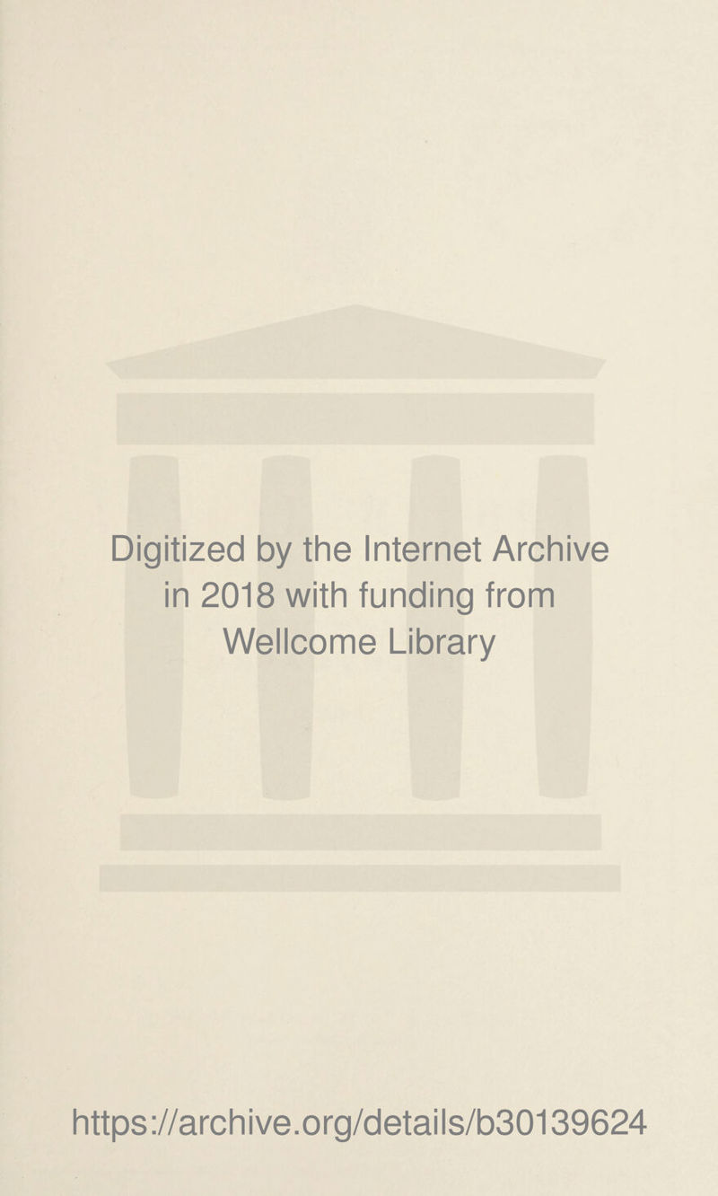 Digitized by the Internet Archive in 2018 with funding from Wellcome Library https://archive.org/details/b30139624