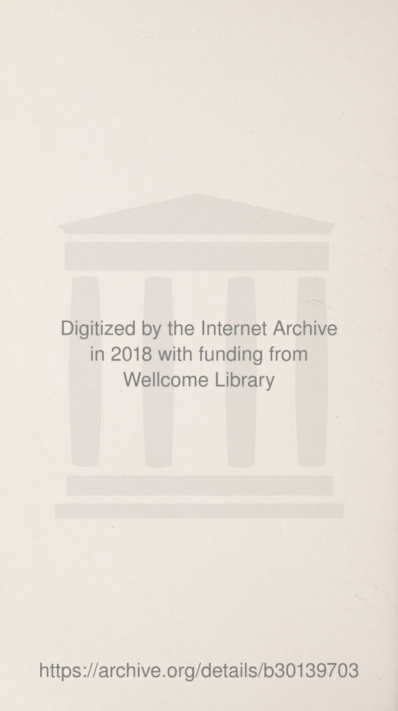 Digitized by the Internet Archive in 2018 with funding from Wellcome Library https://archive.org/details/b30139703