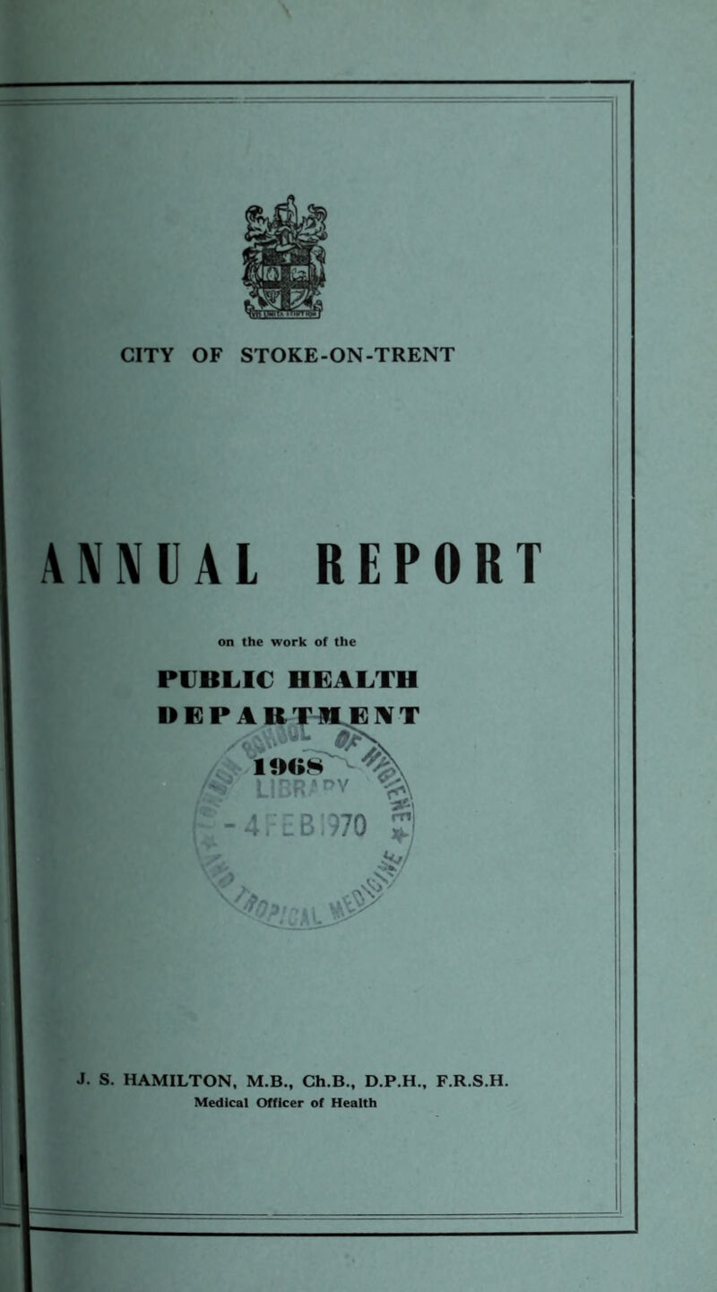 ANNUAL REPORT on the work of the PUBLIC HEALTH J. S. HAMILTON, M.B., Ch.B., D.P.H., F.R.S.H. Medical Officer of Health