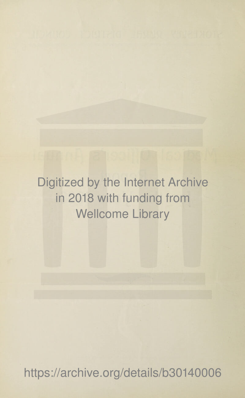 Digitized by the Internet Archive in 2018 with funding from Wellcome Library https://archive.org/details/b30140006