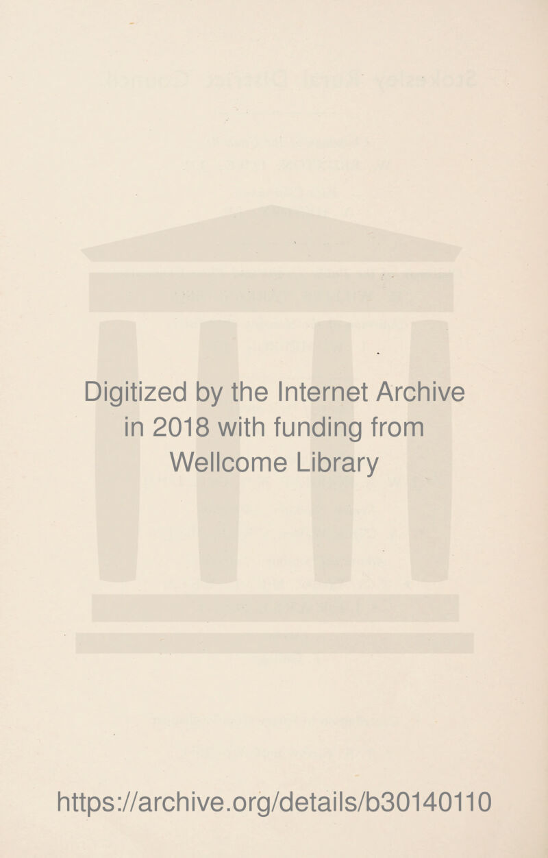 Digitized by the Internet Archive in 2018 with funding from Wellcome Library https://archive.org/details/b30140110
