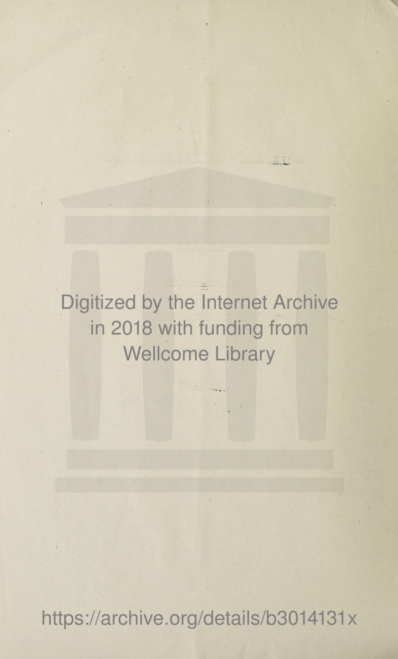 I I ; Digitized by the Internet Archive in 2018 with funding from * Wellcome Library —-«■* **. v . https://archive.org/details/b3014131x