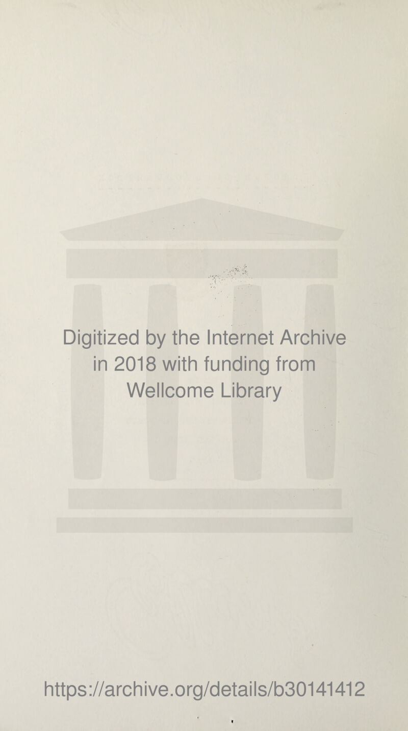 Digitized by the Internet Archive in 2018 with funding from Wellcome Library h ftps ://a rc h i ve. 0 rg/d eta i I s/b3 0141412 t