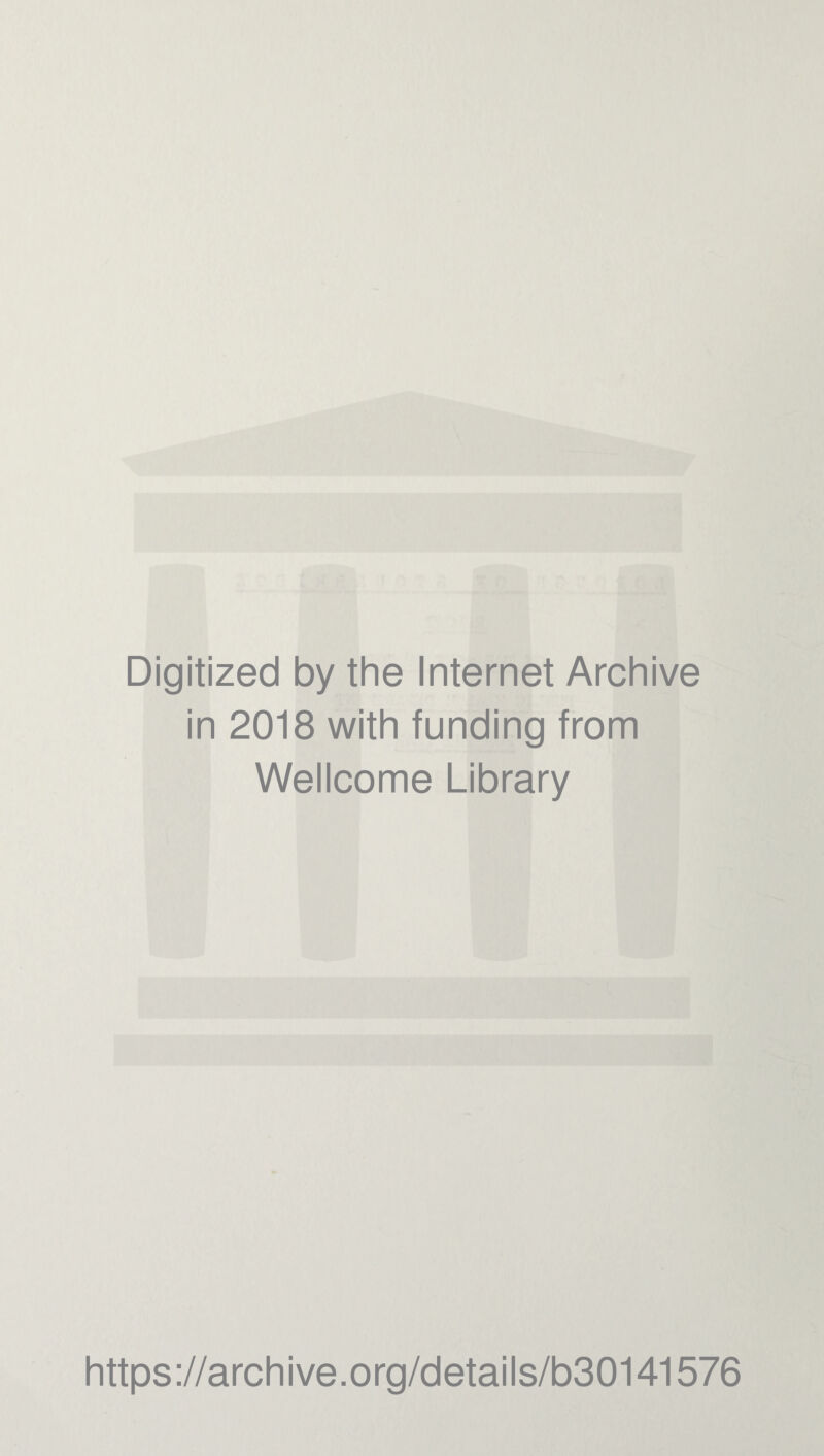 Digitized by the Internet Archive in 2018 with funding from Wellcome Library https://archive.org/details/b30141576