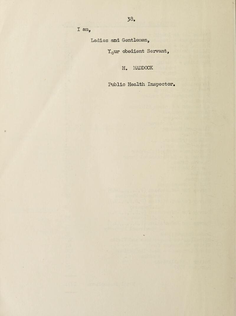 I am. Ladies and G-antlemen, YqUT obedient Servant, H. imDOCK Public Health Inspector.