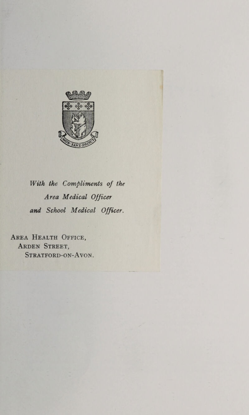 With the Compliments of the Area Medical Officer and School Medical Officer. Area Health Office, Arden Street, Stratford-on-Avon .