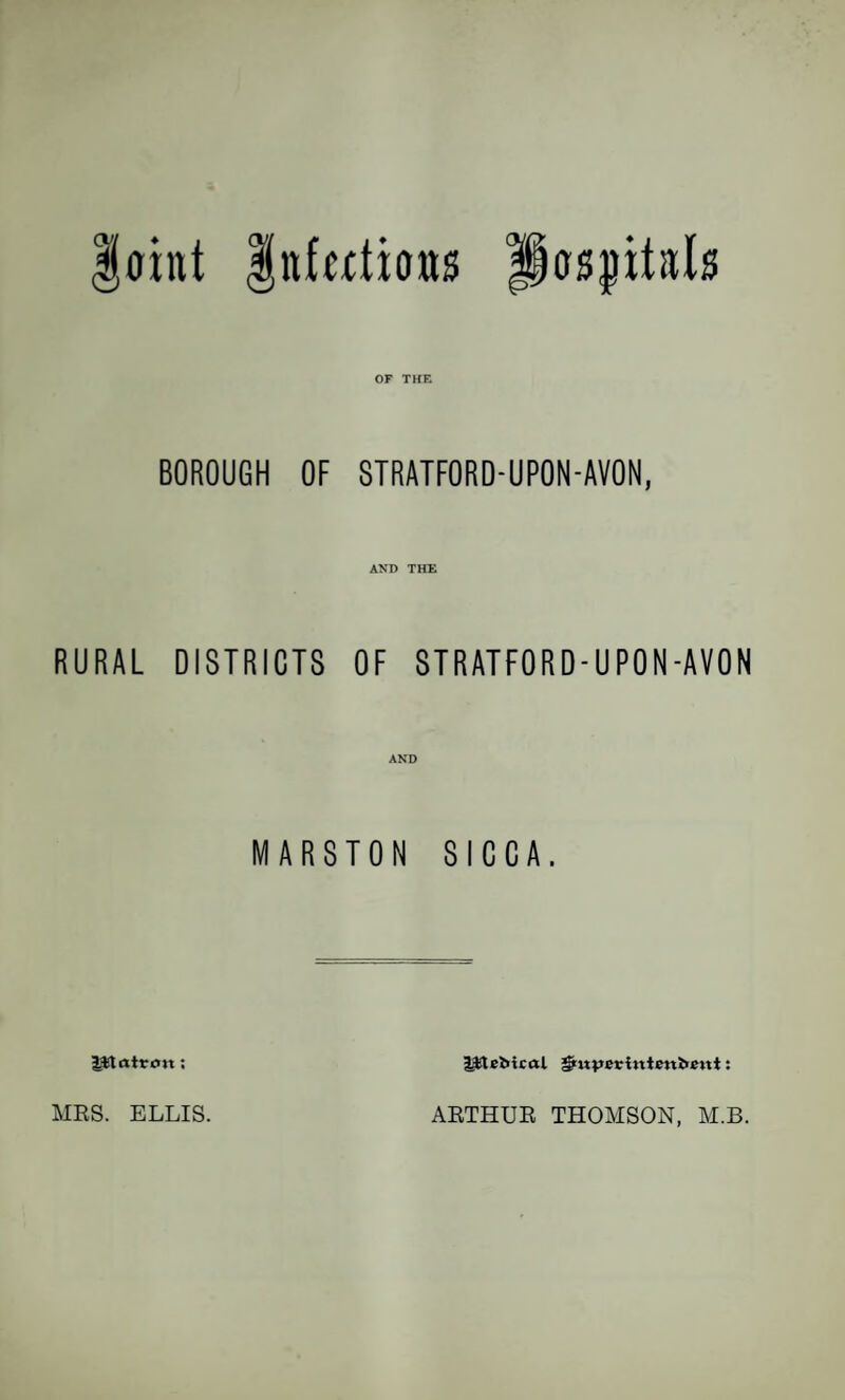loint Infeftiotts Pascals OF THE BOROUGH OF STRATFORD-UPON-AVON, AND THE RURAL DISTRICTS OF STRATFORD-UPON-AVON MARSTON SICCA. fjjftatrtm: l^lebtcal gntperittienbeut: