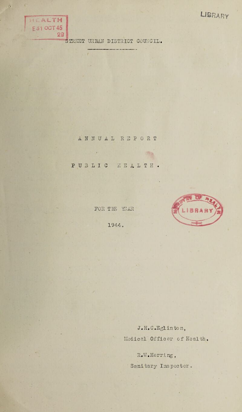 library HCALTHj E51 OCT45 I 29 I STRUST URBAN DISTRICT CODICIL. ANN DAL REPORT PD3LIC HEALTH. J.H.C.Eglinton, Medical Officer of Health, R.W.Herring, Sanitary Inspector.