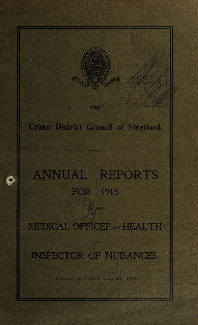 firhait Husiml ffiotmcil of Stietfcrri). ANMUAL REPORT OF THE Medical Officer of Health FOR 1915. To the Chairman and Members of the Sanitary Committee of the Stretford Urban District Council. Gentlemen, I have the honour and pleasure to submit to you my Twenty-ninth Annual Report as Medical Officer of Health for the district of Stretford, on the health and sanitary condition of the district. It contains a summary of the work of the Health Department during the year 1915, together with statistics relating to the incidence of disease and the mortality from various causes. Included in the Report are copies of Tables I, II, III and IV, supplied to the Local Government Board and to the Lancashire County Council. As you will see from the Statistical Summary, the birth¬ rate continues to decline, the death-rate is slightly higher than that for the previous year, whilst the infantile mortality