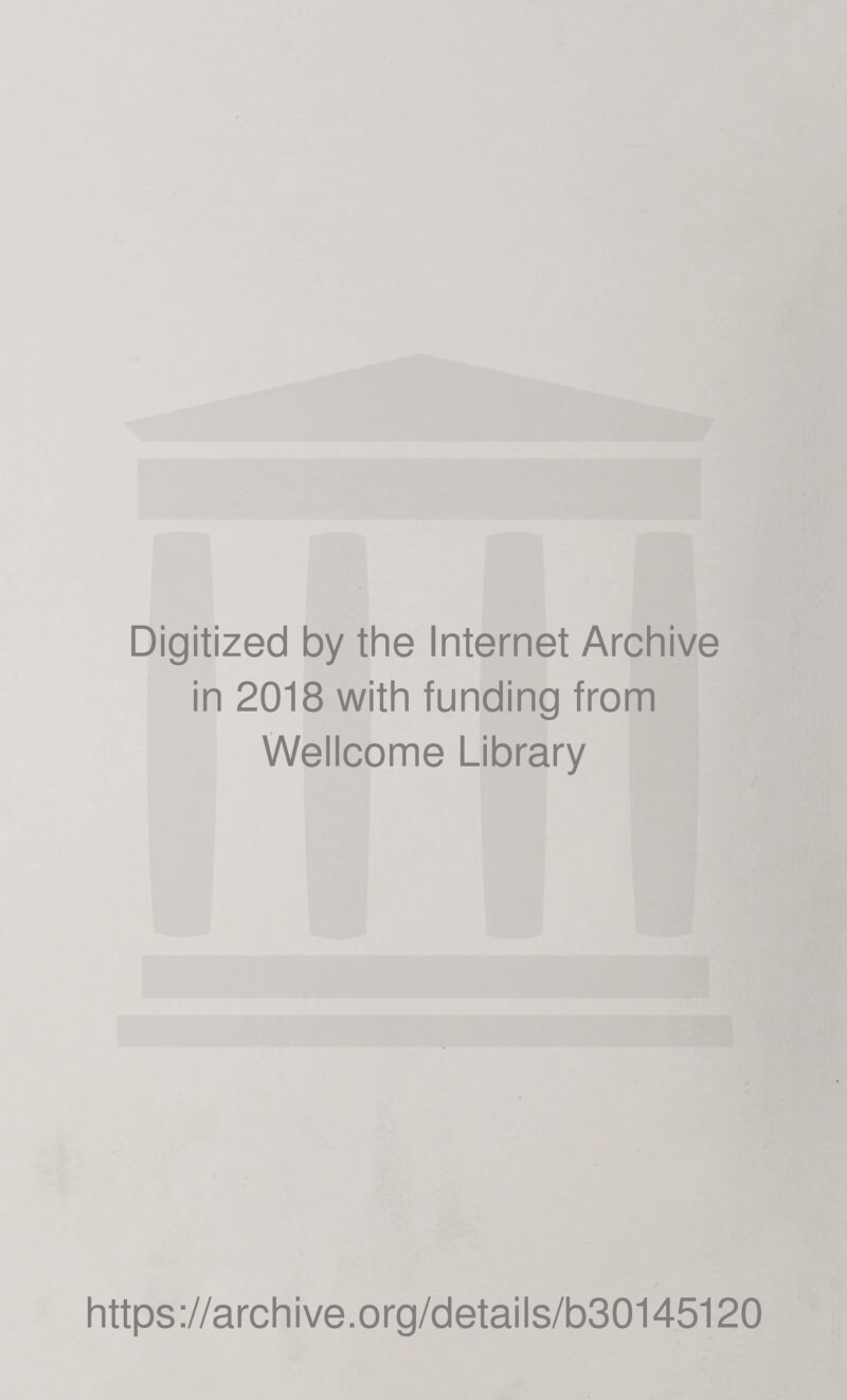 Digitized by the Internet Archive in 2018 with funding from Wellcome Library https ://arch i ve .org/detai Is/b30145120