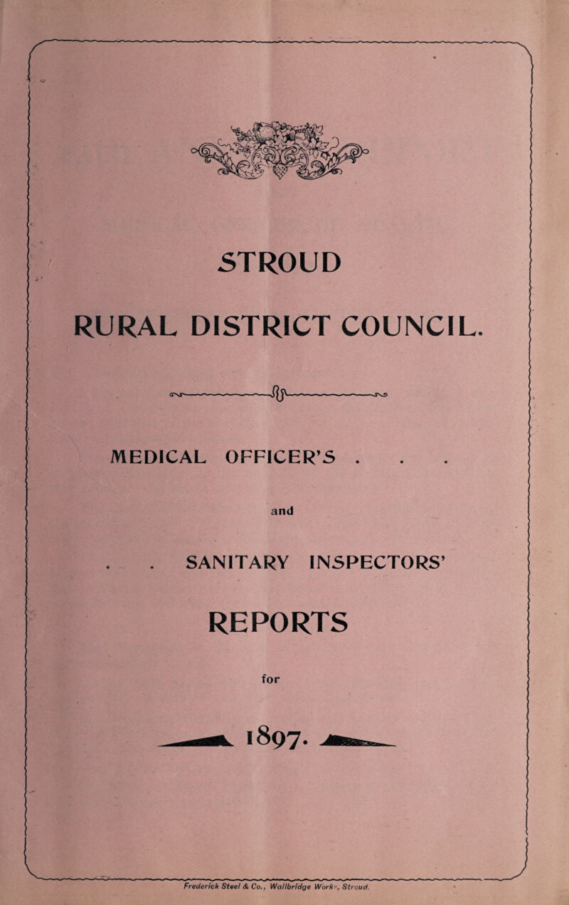 STROUD RURAL DISTRICT COUNCIL. CNT-- -{ft- -- | MEDICAL OFFICER’S ... and . SANITARY INSPECTORS’ REPORTS Frederick Steel & Co., Wallbridge Work*, Stroud.