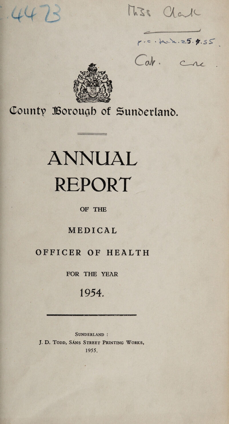 COUNTY BOROUGH OF SUNDERLAND. To the Chairman and Members of the Health Committee. I have pleasure in presenting my twenty-eighth Annual Report on the Health of the County Borough of Sunderland, for the year 1954. The population of the Borough as estimated by the Registrar General is 181,800, an increase of 250 on the estimated figure for the middle of 1953. The number of live births registered, during the year was 3,574, of which 1,801 were males, and 1,773 were females, representing a live birth rate of 19.7 per 1,000 of the population compared with 19.5 for the previous year, actually 36 more births. The rates for England and Wales and the 160 County Boroughs and Great Towns (including London) were 15.2' and 16.8 respectively. During the year, 1,950 deaths were recorded (993 males and 957 females), an increase of 16 on the previous year, equal to a death rate of 10.7 per 1,000 of the population, compared with 10.6 for the previous year. The rates for England and Wales and the 160 Great Towns were 11.3 and 12.1 respectively. 105 infants died under the age of one year, equal to an infant mortality rate of 29.4 per 1,000 live births, which is the lowest ever recorded in the Borough, compared with 37.9 for the previous year. The rate for England and Wales was 25.5 and for the 160 County Boroughs and Great Towns 29.1. 68 of the 105 infant deaths occurred under the age of one month, equal to a neo-natal mortality rate of 19.03 per 1,000 live births. For the first time in the recorded history of the borough, no maternal deaths were reported during the current year. The rate for England and Wales was 0.69. The principal causes of death, in order of numerical importance were: heart disease (including 79 other circulatory diseases) 620, Cancer (including 10 leukemia and aleukemia) 375, vascular lesions of the nervous system 273, respiratory diseases 238 and tuberculosis 50.