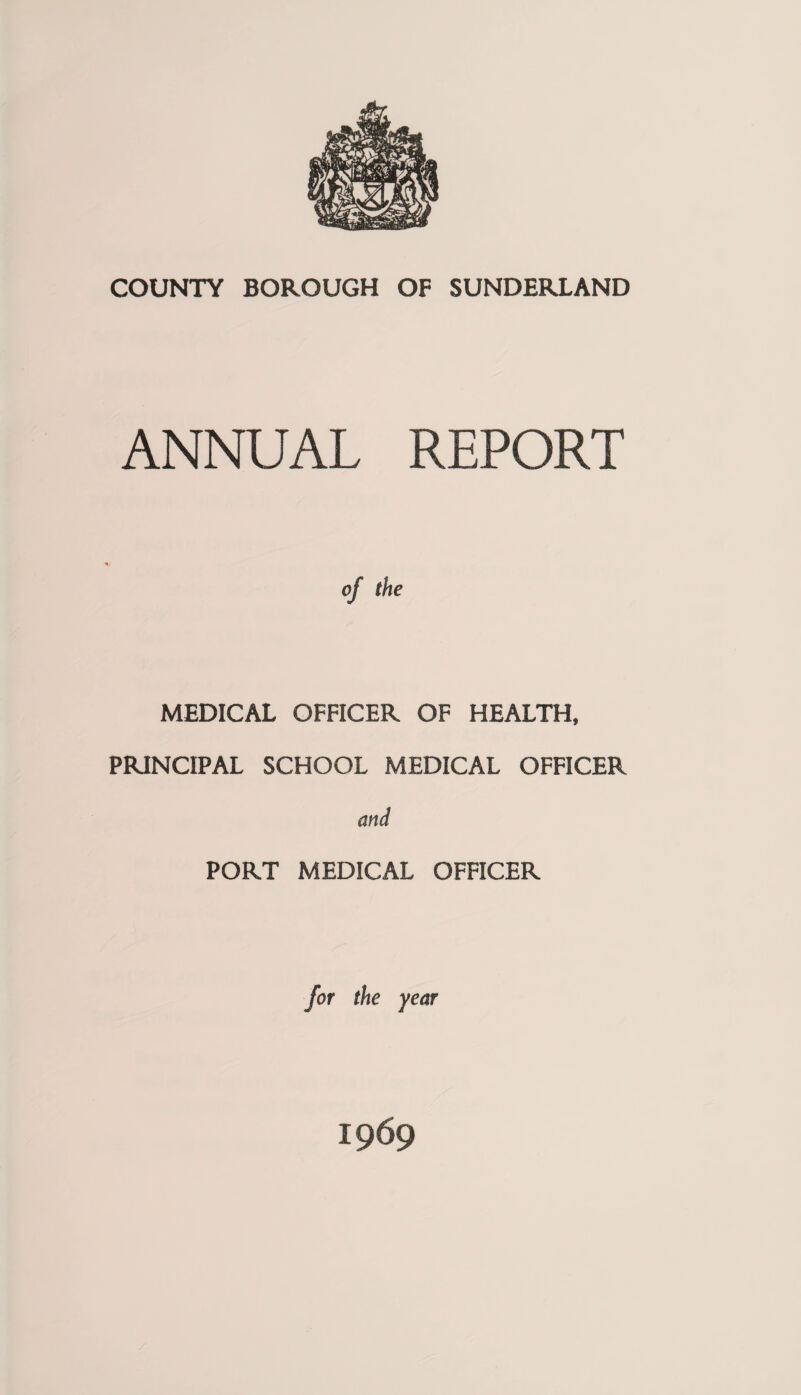 ANNUAL REPORT of the MEDICAL OFFICER OF HEALTH, PRINCIPAL SCHOOL MEDICAL OFFICER and PORT MEDICAL OFFICER for the year 1969