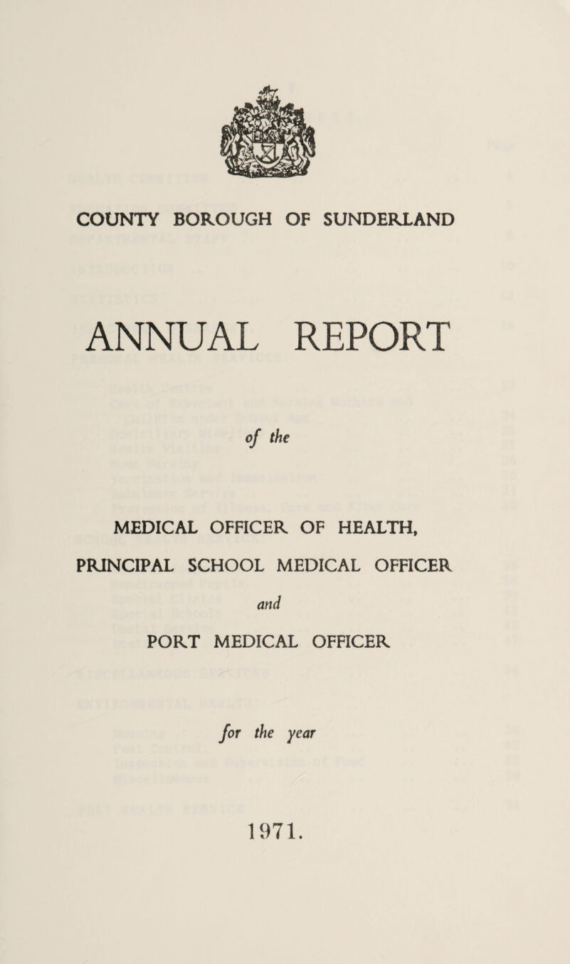 ANNUAL REPORT MEDICAL OFFICER OF HEALTH, PRINCIPAL SCHOOL MEDICAL OFFICER and PORT MEDICAL OFFICER for the year 1971.