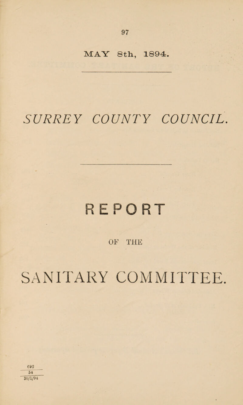 MAY 8th, 1894. SURREY COUNTY COUNCIL. REPORT OF SANITARY COMMITTEE. G92 54 30/1/94