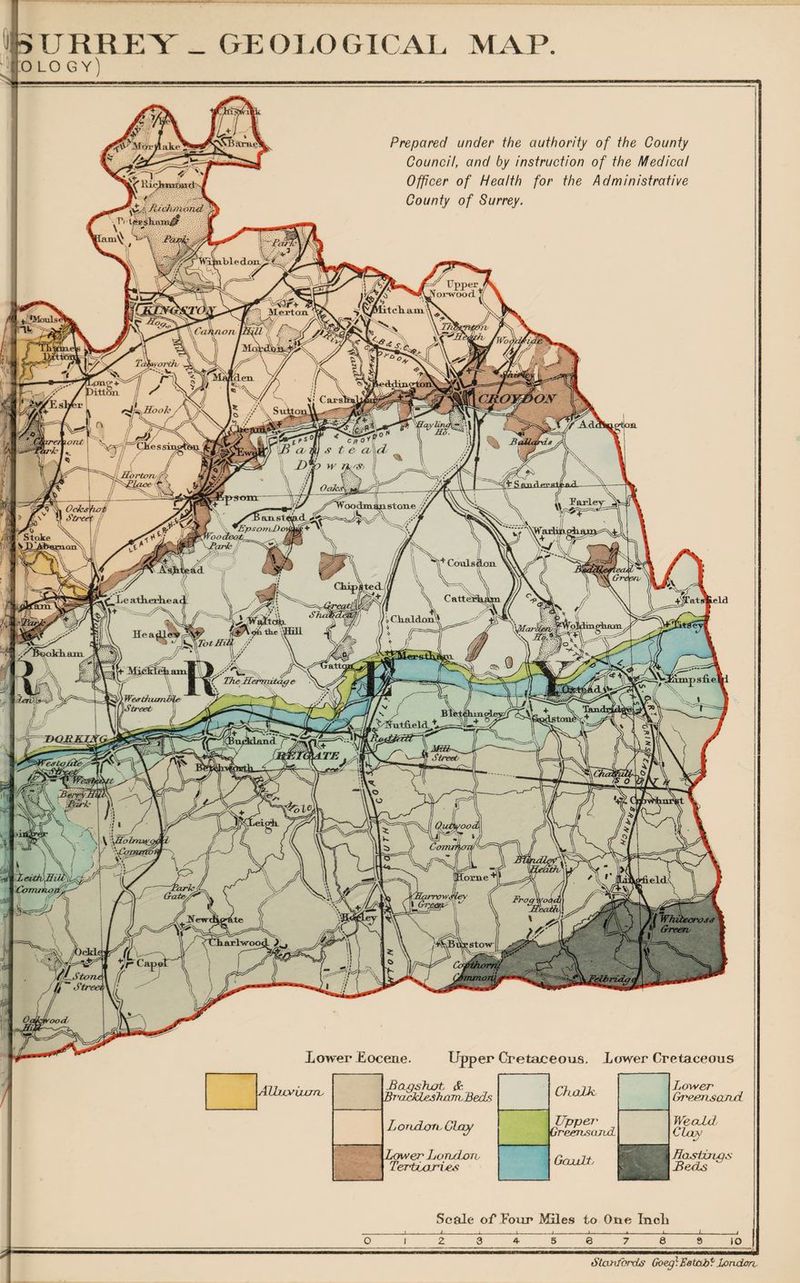 SURREY. GEOLOGICAL MAP. 0 LO G Y) Prepared under the authority of the County Council, and by instruction of the Medical Officer of Health for the Administrative County of Surrey. lower Eocene. Upper Cretaceous, lower Cretaceous Alljjjsiiuru ..ff, Chalk Greerisand Baps hat Sr. BrackLeshantBeds Chalk London, Clay Upper Greensand Lower LoruJxm, TertLories Gaxddt/ Weald. Clay Hastenas Beds Scale of .Four Miles to One Incl e e 10 Stanfords Goeg} Estabt london.