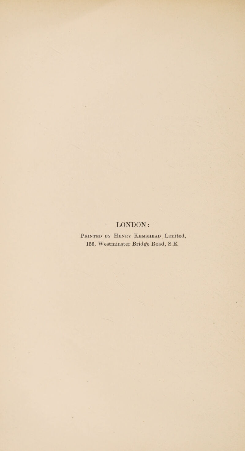 LONDON: Printed by Henry Kemshead Limited, 156, Westminster Bridge Road, S,E.