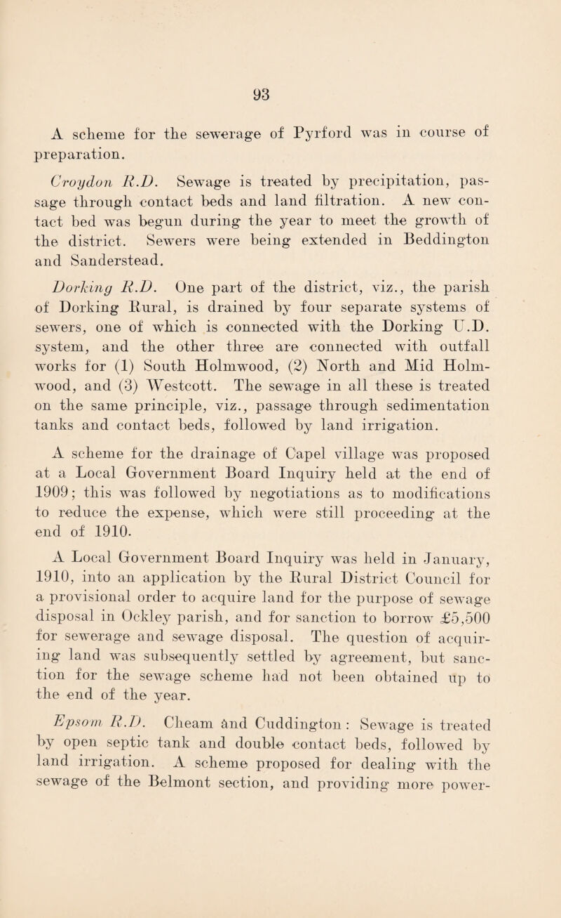 91 tioned in May, 1911. Tlie sewage will be treated by chemical precipitation, and subsequent filtration. At pre¬ sent the main part of the Surbiton sewage is treated with the Kingston sewage by agreement expiring on June 30th, 1912 ; the sewage of the outlying portions of the district, Tolworth, Hook and Southborough, is treated at the T ol- wortli sewage farm. Eefuse, collected by the Council; a destructor is to be built which will provide power for engines at the sewage works. Sutton U.D. Sewage is treated by passage through con¬ tact beds and then through percolating' filters by means of sprinklers. There are now only some 36 cesspools left in the district. Eefuse is removed by the Council and tipped at the sewage farm. Walton-on-Thames U.D. Sewage is treated by chemical precipitation with alumino-ferric and lime, followed by broad irrigation. Eefuse is removed by the Council. Weybridge U.D. There is a Joint Sewerage Committee for Weybridge and Oatlands. The treatment consists of chemical precipitation with lime and alumino-ferric, fol¬ lowed by intermittent land filtration. The sludge is pressed and used by farmers. Eefuse is removed by the Council. Wimbledon M.B. The sewage is treated by passage through settling tanks (chemical precipitation being used for a part of it), two sets of bacterial filters, and land irrigation.