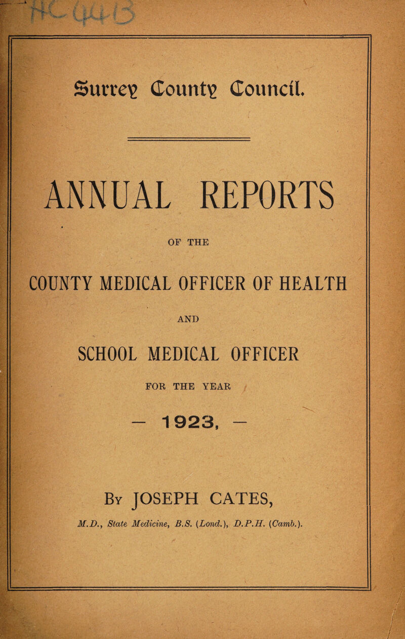 ANNUAL REPORTS » OF THE COUNTY MEDICAL OFFICER OF HEALTH AND SCHOOL MEDICAL OFFICER FOR THE YEAR - 1923, - By JOSEPH CATES, M.D., State Medicine, B.S. (Lond.), D.P.H. (Camb.).