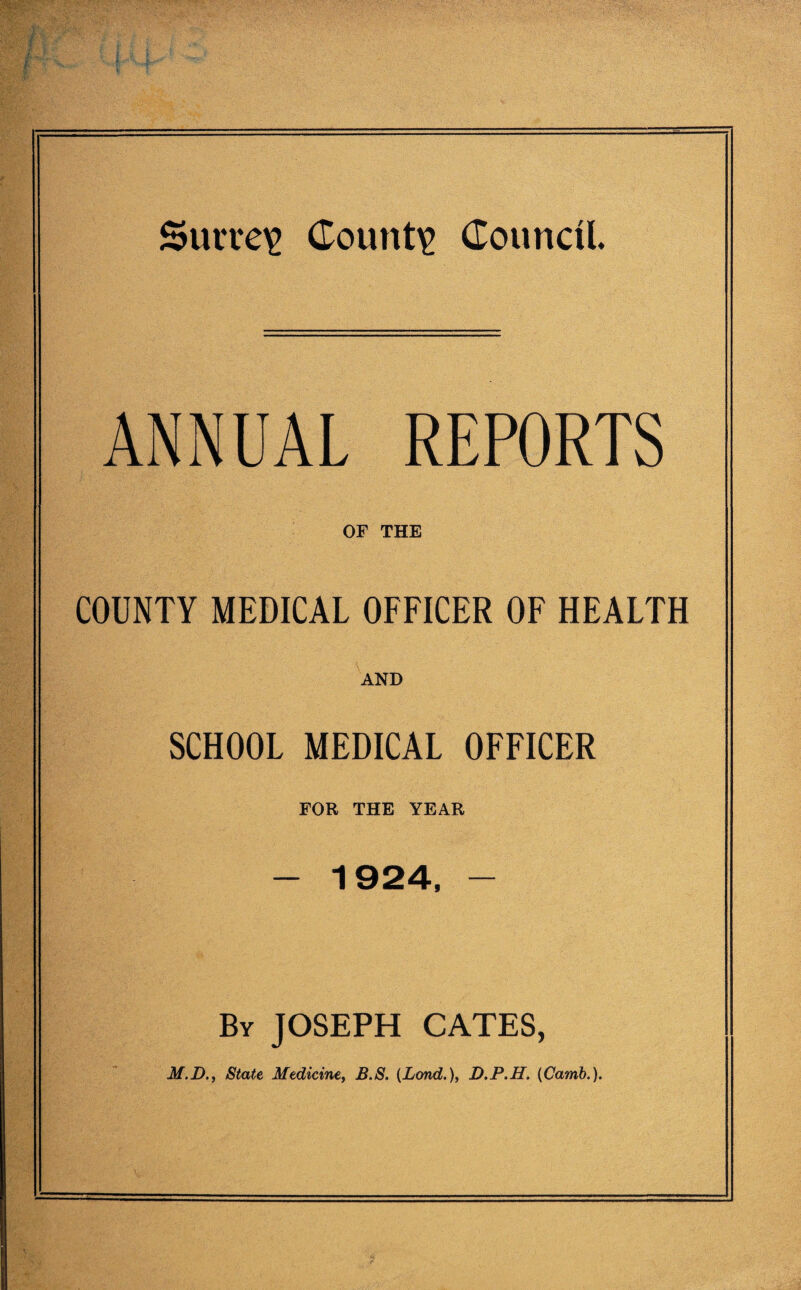 ANNUAL REPORTS OF THE COUNTY MEDICAL OFFICER OF HEALTH AND SCHOOL MEDICAL OFFICER FOR THE YEAR - 1924, - By JOSEPH CATES, M.D., State Medicine, B.S. (Land.), D.P.H. (Camb,).