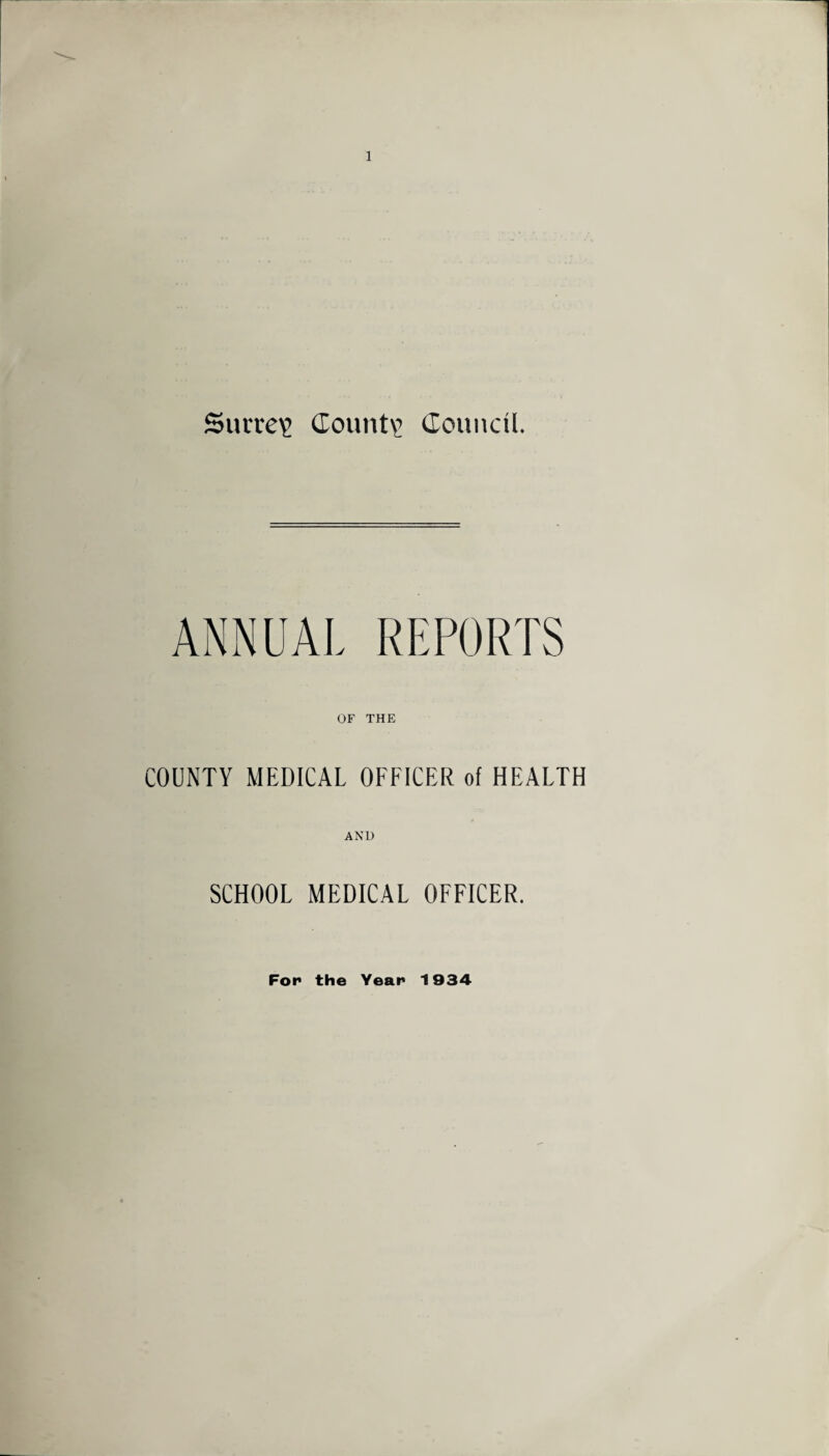 Surrey Count? Council. OF THE COUNTY MEDICAL OFFICER of HEALTH SCHOOL MEDICAL OFFICER. Fop the Year 1934