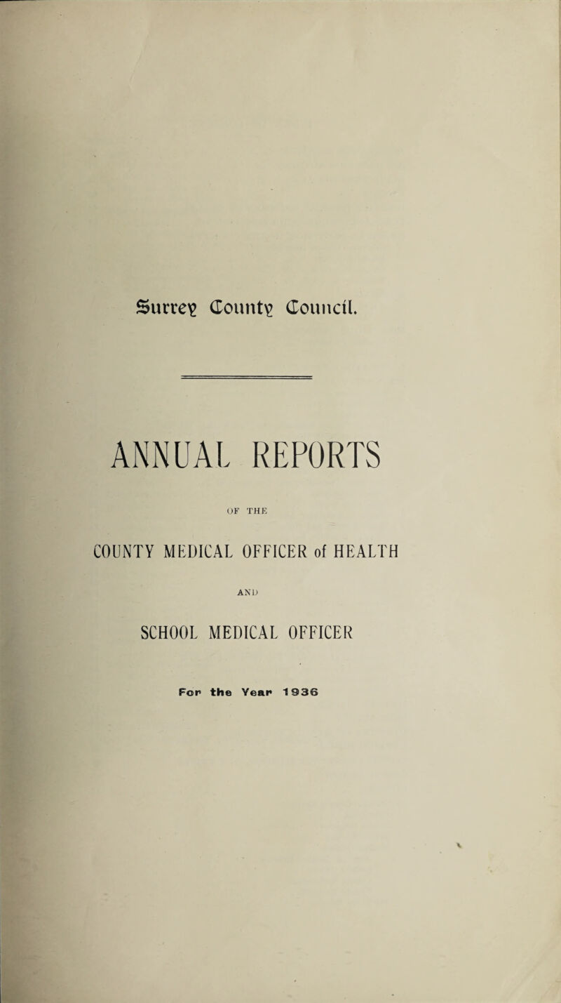 Sutrre? Count? Council. ANNUAL REPORTS OF THE COUNTY MEDICAL OFFICER of HEALTH AND SCHOOL MEDICAL OFFICER For the Year 1936