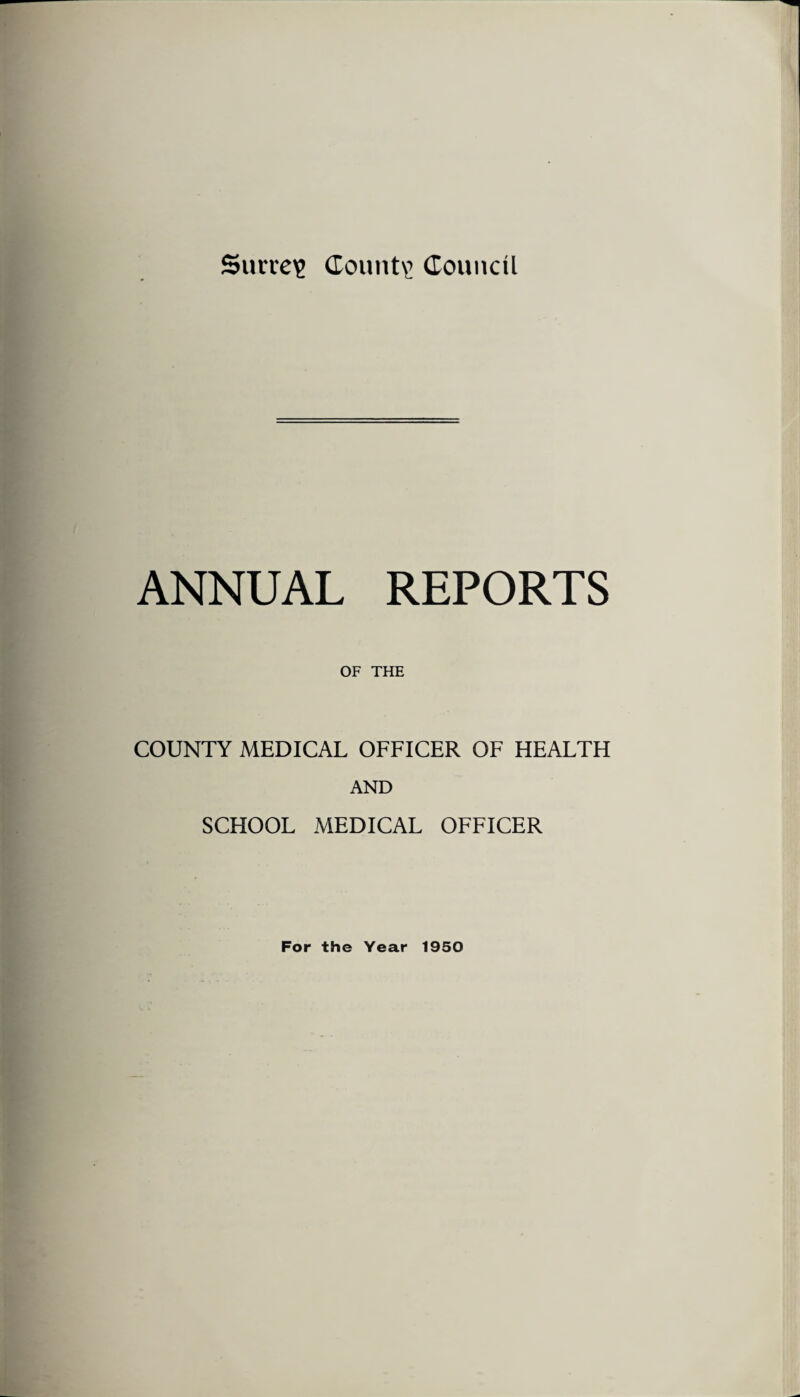 Surrey County Council ANNUAL REPORTS OF THE COUNTY MEDICAL OFFICER OF HEALTH AND SCHOOL MEDICAL OFFICER For the Year 1950