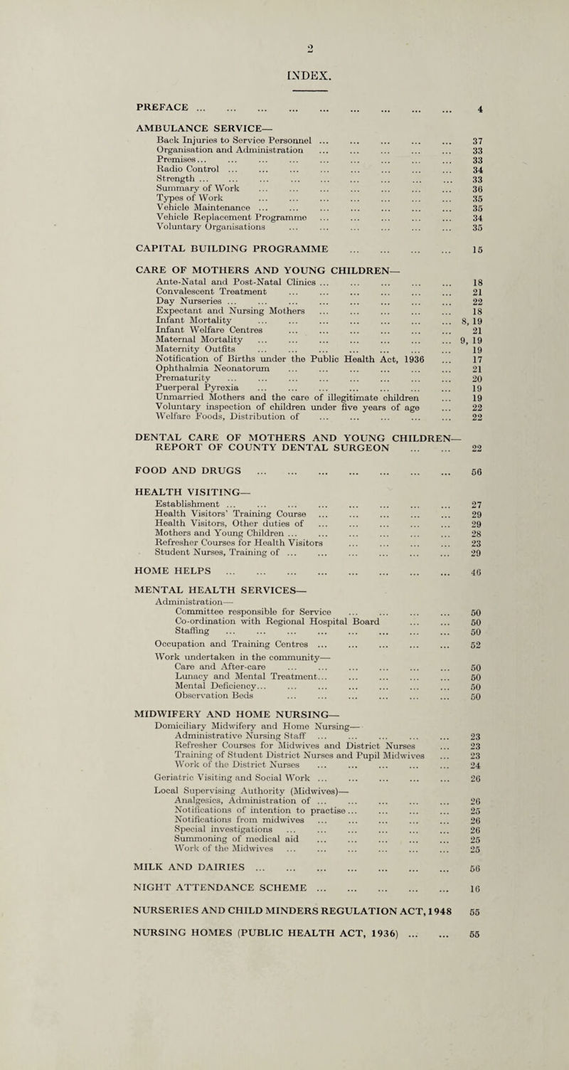 4 PREFACE To the Chairman and Members of the Surrey County Council. Mr. Chairman, Ladies and Gentlemen, I have the honour to present my reports for the year 1956. The population of the administrative County as at mid-year 1956 is estimated by the Registrar-General to be 1,405,700, an increase over the previous year of 13,000 which is above the average annual increase of recent years. The natural excess of births over deaths was 2,635 so that 10,365 of the increase represented an influx of new population. Although the increases year by year may not seem to amount to much individually, nevertheless, during the past five years the population of the County has increased by 50,000—the equivalent of a fair sized town. County districts showing substantial increases during the past year were Banstead, Chertsey, Coulsdon and Purley, Egham, Esher, Leatherhead, and Guildford R.D. The birth rate at 13.37 per thousand population was only slightly above the average for recent years. Following the relatively high rate of the immediate post-war years the birth rate appears to have now become fairly stable, and it is interesting to note that the rural complement is con¬ sistently higher than the urban. The adjusted birth rate for the County (which is a figure obtained by multiplying the crude birth rate by a “ comparability factor ” designed to compensate for different age and sex distribution of the population) is 13.64, as compared with the birth rate for England and Wales of 15.7. The adjusted death rate (10.35) was a little above the average for recent years, although it was still below the average for England and Wales (11.7). The increase was largely accoimted for by a greater number of deaths from heart and vascular disease and non-tuberculous diseases of the respiratory system. The steady increase in the number of deaths from malignant disease of the lung referred to in my report for last year was halted this year and there was a slight retrogression. In the light of national trends, however, it would be over-optimistic to hope for any permanent improvement just yet. The part played by tobacco smoking in the causation of this disease has received a good deal of public attention recently, and it would be difficult to find more painstaking investigations or more satisfying statistics than those which led to its incrimination as a prime factor. The part played by atmospheric pollution is less clear, but there are good reasons for regarding it also as important. The division of Surrey into fairly distinct urban and rural sections gives an opportunity for some interesting comparisons between the two types of area. It is notable, for example, that the general death rate is consistently lower in the rural areas, which is in conformity with the experience of the country as a whole. This difference is particularly reflected in the lower rates of mortality for malignant disease, pulmonary tuberculosis, and non-tuberculous respiratory disease (mainly pneu¬ monia and bronchitis). The preponderance of mental hospitals and other long stay residential accommodation for the sick and aged in the urban areas is a weighting factor but is probably not sufficient to disturb the general pattern. An exception, however, which has received special attention from the County Health Committee for a number of years is the higher rate of infont mortality which obtains in the rural areas. In an attempt to throw some light on this problem a detailed scrutiny has been made of the circumstances of every infant death occurring in the County over the past four years, but no special factor has been disclosed. The true explanation may lie in another direction. Factors affecting infant mortality are numerous and may include many different personal, social and environmental features. For a number of years the rural rate has been rather better than the national average for all districts, while the urban rate has been exceptionally favourable in relation to comparable areas. It is, therefore, not unreasonable to postulate that there may be certain ex¬ ceptional advantages attached to urban Surrey in this particular respect which do not obtain elsewhere and which tend to throw the rural picture out of its true focus. There is no permanent norm in health standards, and it is common practice to judge one area or country by the standards of another. This is no argument, however, for relaxation in an attempt to improve existing standards, whatever their relationship to other standards or to those which have existed in the past. These examples illustrate that there i3 much scope for research in the social and environmental aspects of health. Twenty years ago the County rate for maternal mortality was 2.6 per 1,000 total births, which was considerably better than the national rate and was considered at the time to be very favourable. Last year the rate was 0.63 per 1,000 total births which was slightly higher than the two previous years. Confidential medical enquiries on individual maternal deaths continue to be carried out in co-operation with the Ministry of Health with a view to discovering primary avoidable factors in maternal mortality. Reports on these enquiries, which are held on a national scale, are published from time to time by the Ministry, and the latest report shows that there is still a primary avoidable factor in over 40 per cent of maternal deaths. It is important that all branches of the health service should co-operate in an attempt to improve this position. There was again a slight reduction in both the mortality rate and the case incidence of pulmonary tuberculosis. Although there has been a dramatic fall in the death rate since the years immediately preceding the war—largely the result of new methods of treatment—the reduction in the number of new cases is slower and there is still a great deal of work to be done hi this field. With a few exceptions the common infectious diseases were not unduly troublesome during the year. Poliomyelitis unfortunately gave rise to 137 paralytic cases with 16 deaths. Although it is often thought to be a disease of young people it is worthy of note that 12 of the deaths occurred in persons over the age of 25. Efforts to control this disease must depend on the rapid production and application of an efficient vaccine, as the large number of symptomless carriers in the community must necessarily limit severely the value of ordinary measures of isolation, quarantine and disin¬ fection.