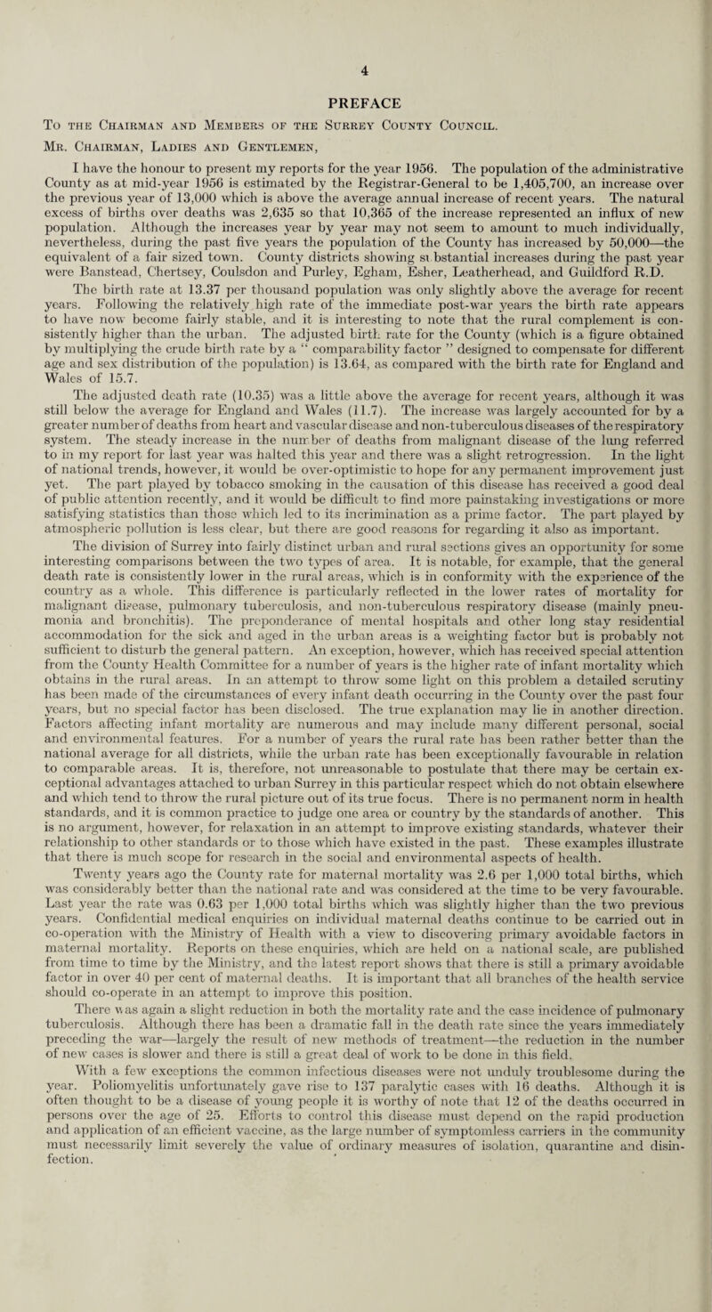 0 The following table gives the births and birth rates, both live and still, the deaths and death rates, both crude and standardised,* and the infant mortality in each of the Sanitary Districts and in the Administrative County during 1956 :— CO t- — © © ^ c3 O ^ O ^ © ? co © ° © ^ 60 £ x © ^ rQ U g ■is, ll CO o ©A> -*> 2 Jp in -g © .2 0 43 .a i < “os 2 © o £ -P ,c . o a? o s £ t, ^3 =3 . 2 s § -M ff) .2x1 >, © ® 43 g © © o - --I © >>a^' o „ T3 ^ ~ £ a'5, GLi a CX M r 2 a a-J .2 a 53 -J- s £ - M +■» 13 .3.3 b° .3-2 M ® 3 3 8 3 o g 113 CO © c3 -Si dj 4^> U c3 I © © H £ Tj .! o The infant mortality rates in the urban and the rural districts respectively were 17.35 and 21.51 : the neo-natal mortality rates for the urban and the rural districts respectively were 11.75 and 14.76. 4. Maternal Mortality. In 1956 12 women died from causes associated with pregnancy and child bearing, including abortion. This gives a maternal mortality rate of 0.63 per thousand live and still births. The corresponding figures for England and Wales in 1956 were 401 and 0.56 : and for Surrey in 1955 were 10 and 0.54.