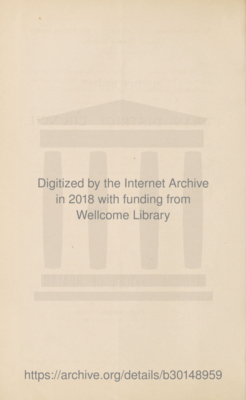 Digitized by the Internet Archive in 2018 with funding from Wellcome Library v https://archive.org/details/b30148959