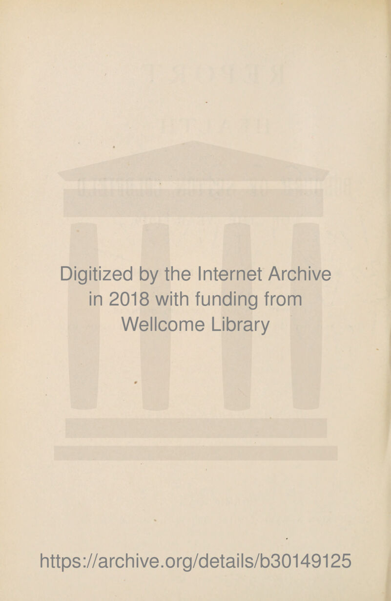 Digitized by the Internet Archive in 2018 with funding from Wellcome Library 0 https://archive.org/details/b30149125