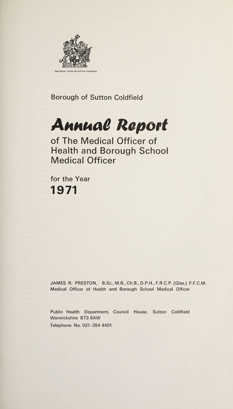 VITAL STATISTICS - SUTTON COLDFIELD - 1861 to 1971 Year Population Infant + Mortality + Birth Rate + Death Rate + 1861 0 0 * 4,662 1871 • 0 * 5,938 1881 • • 0 0 * 7, 73 7 1891 • • • * * 8, 686 1892 • • 0 0 8,950 131 21.22 13.40 1893 • • 0 0 9,100 131 24.28 15.71 1894 • • 0 0 10, 000 90 20.00 11.50 1895 • • • 0 10,500 114 19.90 11.04 1896 • • 0 0 10, 800 123 19.53 13.50 1897 0 0 11,641 103 19.15 11.59 1898 0 0 12,619 91 17.35 11.64 1899 0 0 13, 800 96 22.46 12.18 1900 • • 14,517 93 22.18 11.57 1901 » » 0 O * 14,264 97 23.61 11.87 1902 • • • • 15,635 103 24.02 11.79 1903 • • 16,619 101 21.90 11.97 1904 • o • • 17,521 136 20.54 10.44 1905 • 0 0 O 18,491 73 19.90 9.19 1906 0 0 0 0 19, 347 90 20.62 9.71 1907 0 0 20,391 65 19.71 8.97 1908 0 0 • • 20, 952 95 17.74 9.50 1909 0 • * 0 21,325 101 17.06 9.61 1910 0 0 0 0 21, 780 104 18.41 9.91 1911 • • • • * 20,132 105 19.37 10.53 1912 20, 600 52 16.87 8.54 1913 • • 20,919 71 19.41 10.97 1914 ■ • 21,437 53 18.24 9.98 1915 • • 22,513 76 13.85 10.61 1916 22,513 58 16.24 10.76 1917 • • • • 21,475 61 15.22 12.87 1918 • • • • 20, 685 68 15.74 12.95 1919 ♦ • • • 20, 853 47 15.74 11.56 1920 • • 21,684 31.2 20.6 9.3 1921 • • * 23,028 58.9 17.07 10.02 1922 • ♦ • • 23,100 56.55 16.83 10.83 1923 • • • • 23, 210 79.54 15.16 9.43 1924 • • . . 23, 5 70 55.21 13.83 9.75 1925 • • 23, 800 37.46 14.57 9.49 1926 • • 24,850 51.61 12.47 10.78 1927 • • 25, 540 67.56 14.48 11.19 1928 • • 0 0 26, 720 30.58 12.23 10.36 1929 • • 0 0 27, 450 43.47 10.89 13.29 1930 • • • • 27, 450 53.25 12.31 10.20 * Census + Per 1,000 of population + Per 1,000 births